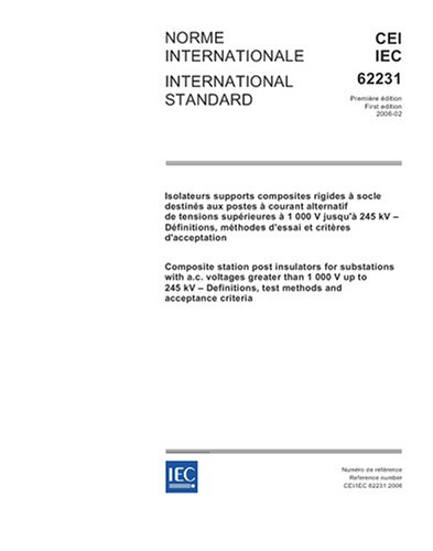 IEC 62231 Ed. 1.0 b:2006, Composite station post insulators for substations with a.c. voltages greater than 1 000 V up to 245 kV - Definitions, test methods and acceptance criteria