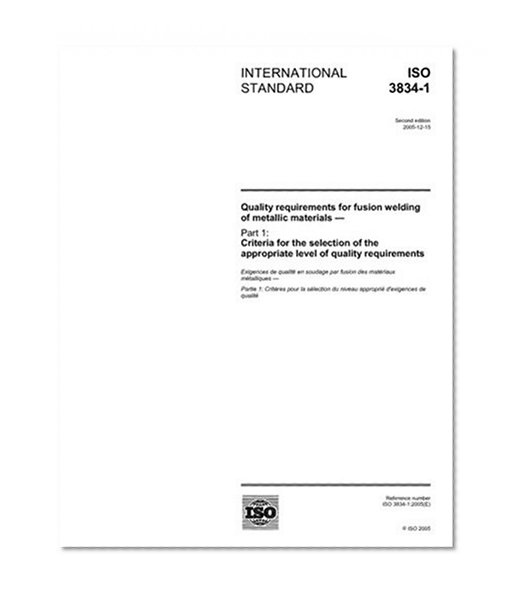 ISO 3834-1:2005, Quality requirements for fusion welding of metallic materials - Part 1: Criteria for the selection of the appropriate level of quality requirements
