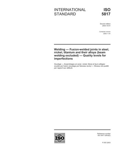 ISO 5817:2003, Welding - Fusion-welded joints in steel, nickel, titanium and their alloys (beam welding excluded) - Quality levels for imperfections
