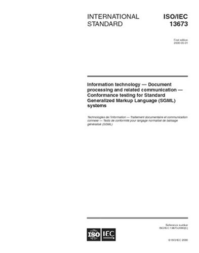 ISO/IEC 13673:2000, Information technology -- Document processing and related communication -- Conformance testing for Standard Generalized Markup Language (SGML) systems