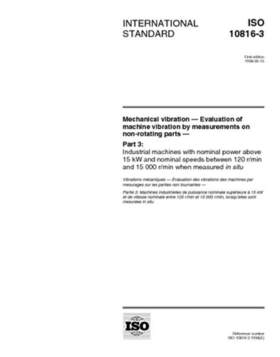 ISO 10816-3:1998, Mechanical vibration - Evaluation of machine vibration by measurements on non-rotating parts - Part 3: Industrial machines with ... r/min and 15 000 r/min when measured in situ
