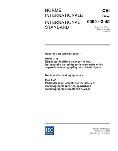 IEC 60601-2-45 Ed. 2.0 b:2006, Medical electrical equipment - Part 2-45: Particular requirements for the safety of mammographic X-ray equipment and mammographic stereotactic devices