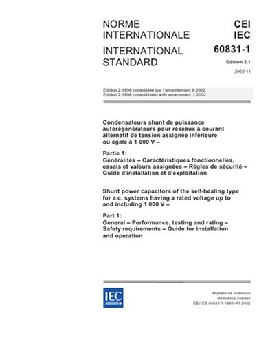 IEC 60831-1 Ed. 2.1 b:2002, Shunt power capacitors of the self-healing type for a.c. systems having a rated voltage up to and including 1000 V - Part ... requirements - Guide for installation and ope