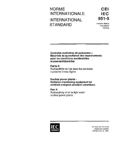 IEC 60951-5 Ed. 1.0 b:1994, Nuclear power plants - Radiation monitoring equipment for accident and post-accident conditions - Part 5: Radioactivity of air in light water nuclear power plants