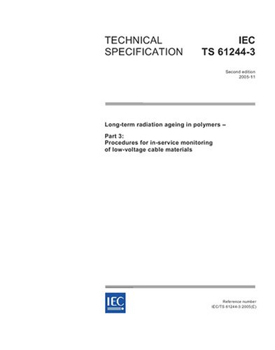 IEC/TS 61244-3 Ed. 2.0 en:2005, Long-term radiation ageing in polymers - Part 3: Procedures for in-service monitoring of low-voltage cable materials