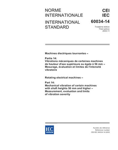 IEC 60034-14 Ed. 3.0 b:2003, Rotating electrical machines - Part 14: Mechanical vibration of certain machines with shaft heights 56 mm and higher - ... evaluation and limits of vibration severity