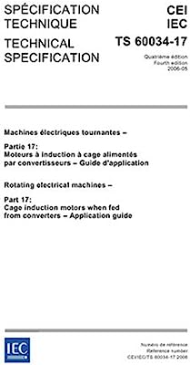 IEC/TS 60034-17 Ed. 4.0 b:2006, Rotating electrical machines - Part 17: Cage induction motors when fed from converters - Application guide