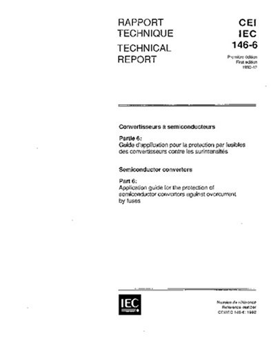 IEC/TS 60146-6 Ed. 1.0 b:1992, Semiconductor convertors - Part 6: Application guide for the protection of semiconductor convertors against overcurrent by fuses