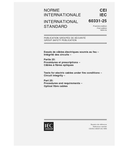 IEC 60331-25 Ed. 1.0 b:1999, Tests for electric cables under fire conditions - Circuit integrity - Part 25: Procedures and requirements - Optical fibre cables