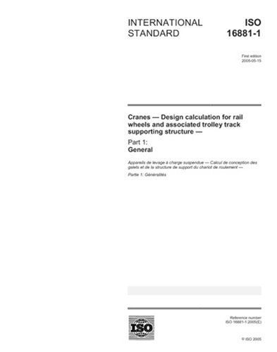 ISO 16881-1:2005, Cranes - Design calculation for rail wheels and associated trolley track supporting structure - Part 1: General