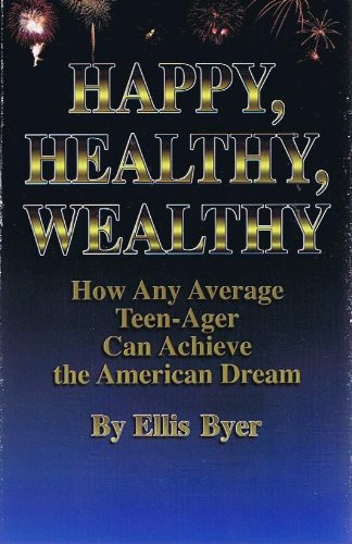 Happy, Healthy, Wealthy: How Any Average Teen-Ager Can Achieve the American Dream