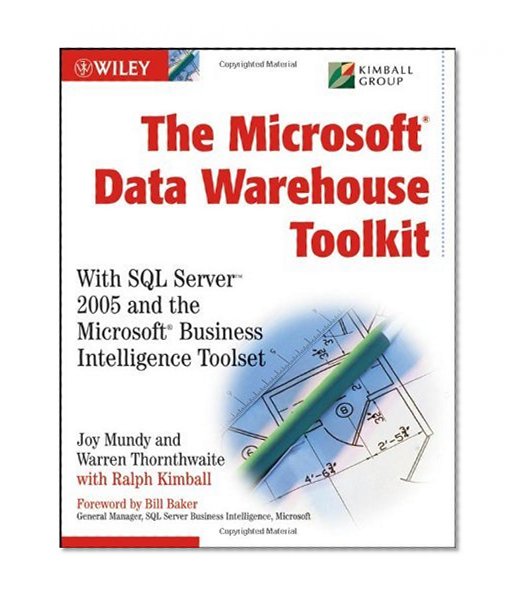 The MicrosoftÂ Data Warehouse Toolkit: With SQL ServerÂ 2005 and the Microsoft Business Intelligence Toolset