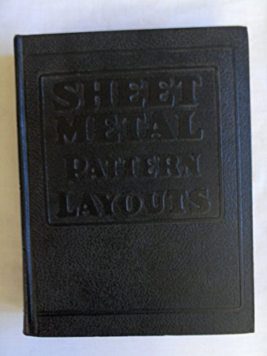 Sheet Metal Pattern Layouts A Practical, Illustrated Treatise Covering all Phases of Sheet Metal Work Including Patern Cutting and Pattern Development for all Sheet Metal Workers, Layout Men Mechanics and Artisans