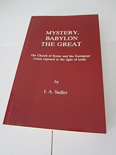 MYSTERY BABYLON THE GREAT the Church of Rome and the European Union exposed to the light of truth
