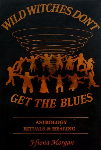 Wild Witches Don't Get the Blues: Astrology, Rituals & Healing
