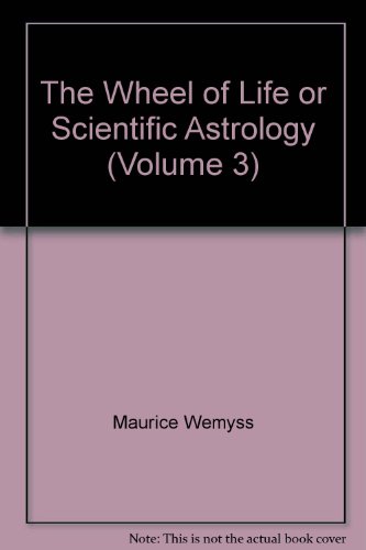 The Wheel of Life or Scientific Astrology (Volume 3)