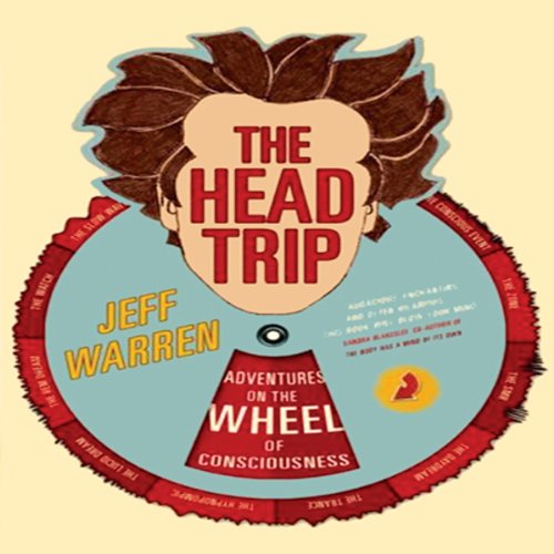 The Head Trip: Adventures on the Wheel of Consciousness