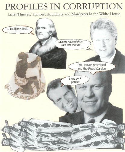 PROFILES IN CORRUPTION: Liars, Thieves, Traitors, Adulterers and Murderers in the White House
