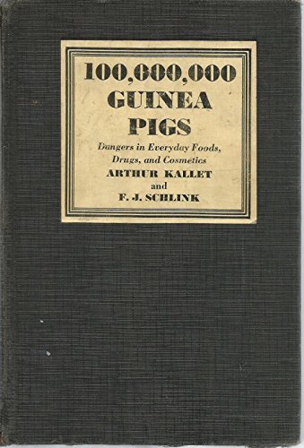 100,000,000 Guinea Pigs Dangers Is Everyday Foods, Drugs, and Cosmetics