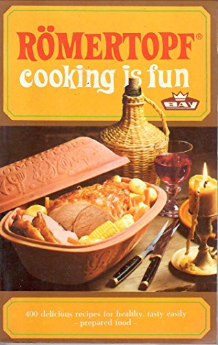 Romertopf Cooking is Fun: 400 Delicious Recipes for Healthy, Tasty Easily Prepared Food