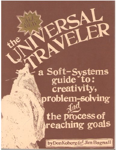 The All New Universal Traveler: A Soft Systems Guide to Creativity,Problem-Solving and the Process of Reaching Goals