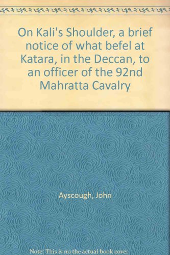 On Kali's Shoulder, a brief notice of what befel at Katara, in the Deccan, to an officer of the 92nd Mahratta Cavalry