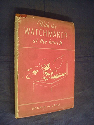 With the Watchmaker at the Bench: A Book for the Practical Watchmaker, the Students and All Interested in the Watch Trade, also for Those Engaged in the Aircraft Instrument Making and Repairing Industry