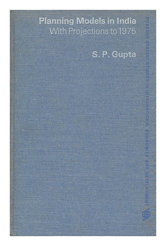 Planning models in India; with projections to 1975 / by S.P. Gupta. Foreword by Harry G. Johnson