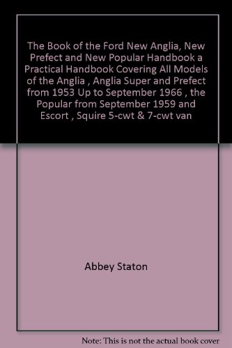 THE BOOK OF THE FORD NEW ANGLIA, NEW PREFECT AND NEW POPULAR HANDBOOK A PRACTICAL HANDBOOK COVERING ALL MODELS OF THE ANGLIA , ANGLIA SUPER AND PREFECT FROM 1953 UP TO SEPTEMBER 1966 , THE POPULAR FROM SEPTEMBER 1959 AND ESCORT , SQUIRE 5-CWT & 7-CWT VAN