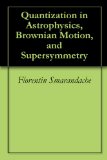 Quantization in Astrophysics, Brownian Motion, and Supersymmetry