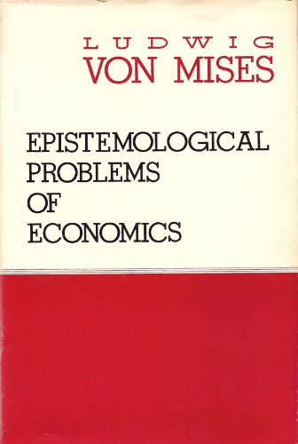 EPISTEMOLOGICAL PROBLEMS OF ECONOMICS. A Volume in The William Volker Fund Series in the Humane Studies.