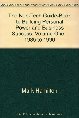 The Neo-Tech Guidebook to Building Personal Power and Business Success Vol.1 (1985-1990)
