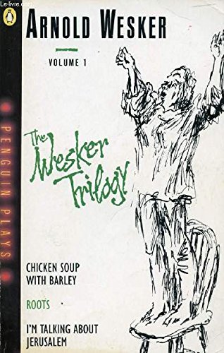 The Wesker Trilogy: Chicken Soup with Barley; Roots; I'm Talking About Jerusalem