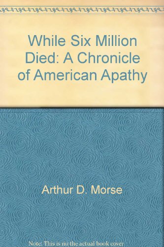While Six Million Died: a Chronicle of American Apathy