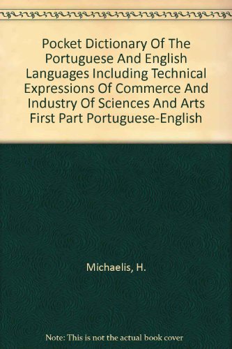 Pocket Dictionary Of The Portuguese And English Languages Including Technical Expressions Of Commerce And Industry Of Sciences And Arts First Part Portuguese-English