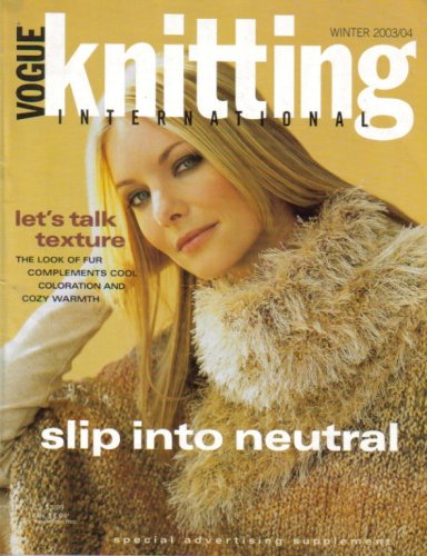 Advertizing Suppliment to Vogue Knitting International - Winter 2003/04 Suppliment(Slip Into Neutral, Let's Talk Texture - The Look Of Fur Complements Cool Coloration & Cozy Warmth)