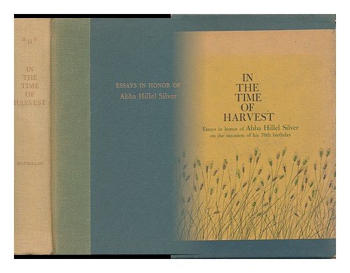 In the time of harvest : essays in honor of Abba Hillel Silver on the occasion of his 70th birthday / editor, Daniel Jeremy Silver ; board of editors, Solomon B. Freehof ... [et al.]