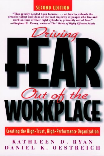 Driving Fear Out of the Workplace: Creating the High-Trust, High-Performance Organization