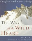 The Way of the Wild Heart Manual: A Personal Map for Your Masculine Journey