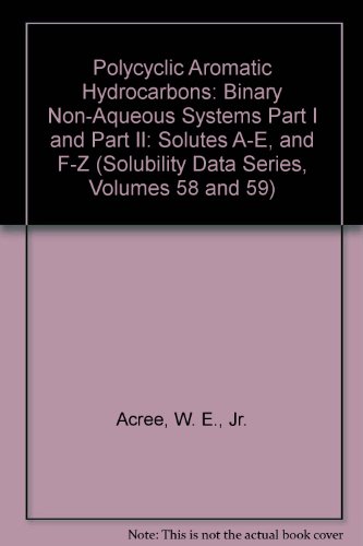 Polycyclic Aromatic Hydrocarbons: Binary Non-Aqueous Systems Part I and Part II: Solutes A-E, and F-Z (Solubility Data Series, Volumes 58 and 59)