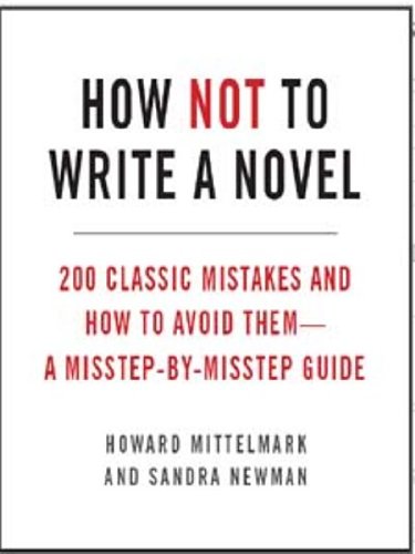 How Not to Write a Novel: 200 Classic Mistakes and How to Avoid Them--A Misstep-by-Misstep Guide
