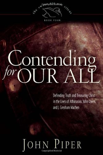 Book Cover Contending for Our All: Defending Truth and Treasuring Christ in the Lives of Athanasius, John Owen, and J. Gresham Machen