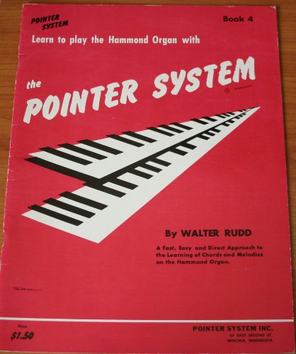 Pointer System Book 4 Learn to Play the HAMMOND ORGAN with the POINTER SYSTEM A Fast,Easy and Direct Approach to the Learning of Chords and Melodies on the Hammond Organ.
