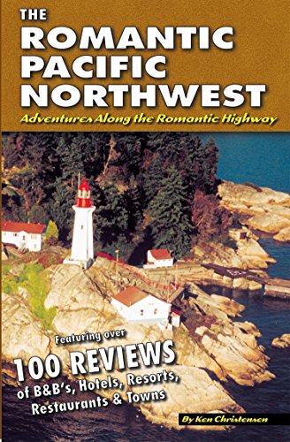 The Romantic Pacific Northwest Adventures Along the Romantic Highway Featuring Over 100 Reviews of b&b's, Hotels, Resorts, Restaurants and Towns