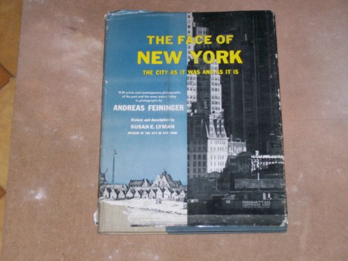 The Face of New York. The City as It Was and as It Is. With Prints and Contemporary Photographs of the Past and the Same Scenes today in Photographs By Andreas Feininger