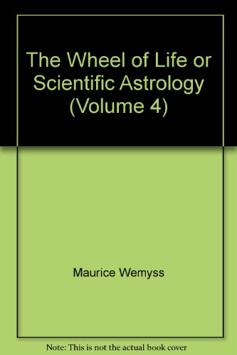 The Wheel of Life or Scientific Astrology (Volume 4)