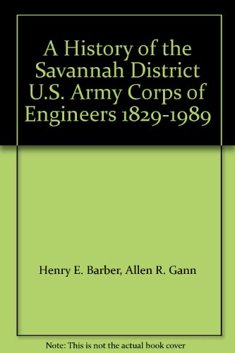 A History of the Savannah District U.S. Army Corps of Engineers 1829-1989