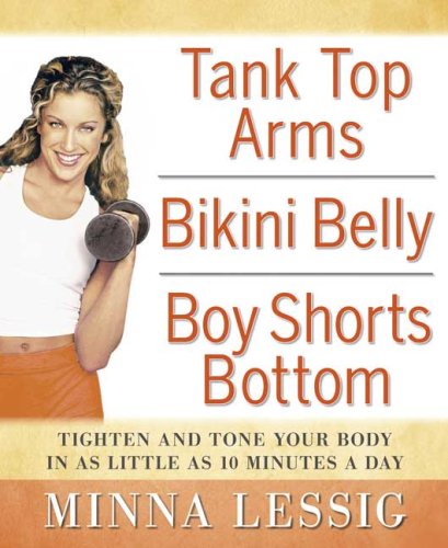 Tank Top Arms, Bikini Belly, Boy Shorts Bottom: Tighten and Tone Your Body in as Little as 10 Minutes a Day