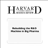 Rebuilding the R&D Machine in Big Pharma (Harvard Business Review)