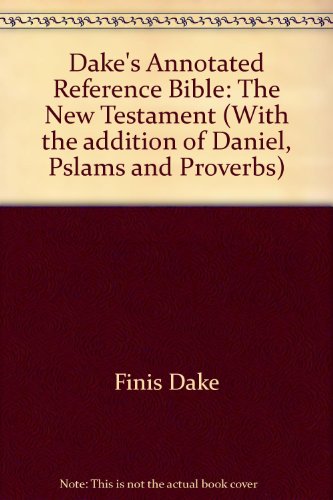 Dake's Annotated Reference Bible: The New Testament (With the Addition of Daniel, Psalms, and Proverbs)